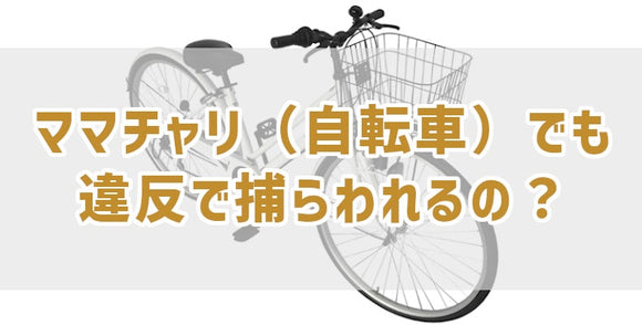 ママチャリ（自転車）でも違反で捕らわれるの？