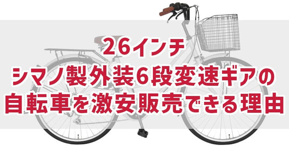 26インチシマノ製外装6段変速ギアの自転車を激安販売できる理由