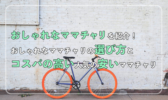 おしゃれなママチャリを紹介！おしゃれなママチャリの選び方とコスパの高い人気の安いママチャリ