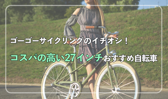 ゴーゴーサイクリングのイチオシ！ コスパの高い27インチのおすすめの自転車