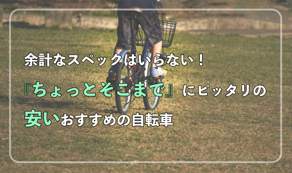 余計なスペックはいらない！ 『ちょっとそこまで』にピッタリの安いおすすめの自転車